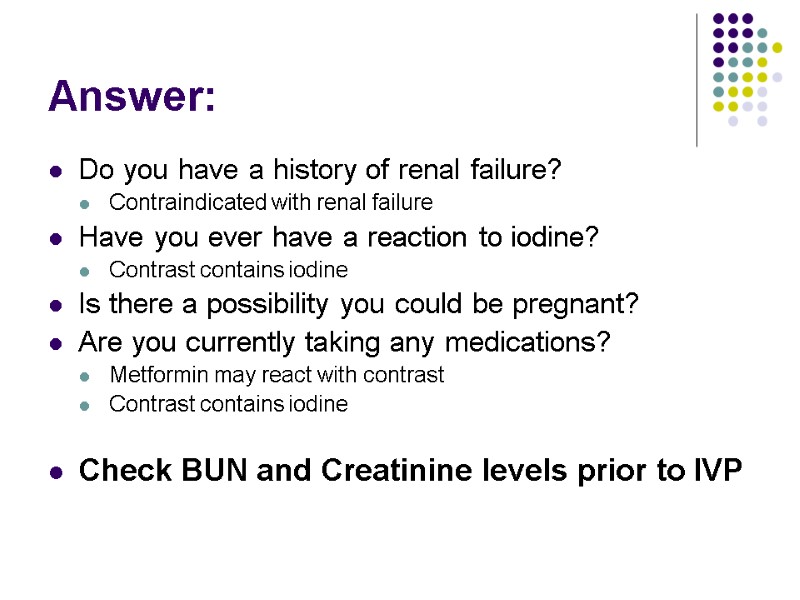 Answer: Do you have a history of renal failure? Contraindicated with renal failure Have